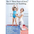 The 1st Three Years of Acro, Gymnastics, & Tumbling: Teaching Tips, Monthly Lesson Plans, and Syllabi for Successful Gymnastics Classes