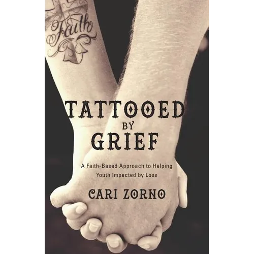 Tattooed by Grief: A Faith-Based Approach to Helping Youth Impacted by Loss