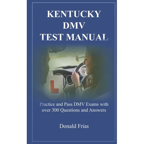 Kentucky DMV Test Manual: Practice and Pass DMV Exams with over 300 Questions and Answers