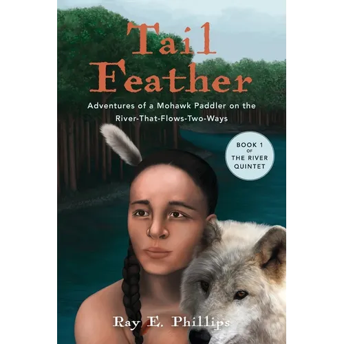 Tail Feather: Adventures of a Mohawk Paddler on the River-That-Flows-Two-Ways