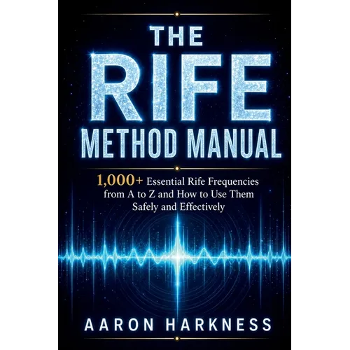 The Rife Method Manual: 1,000+ Essential Rife Frequencies from A to Z and How to Use Them Safely and Effectively