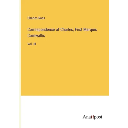 Correspondence of Charles, First Marquis Cornwallis: Vol. III