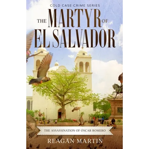 The Martyr of El Salvador: The Assassination of Óscar Romero