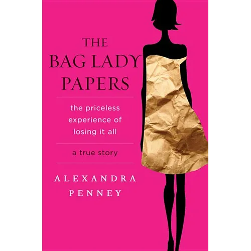 The Bag Lady Papers: The Priceless Experience of Losing It All