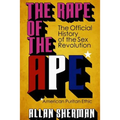 The Rape of the APE* (*American Puritan Ethic): (The Official History of the Sex Revolution, 1945-1973: The Obscening of America, an R.S.V.P. (Redeemi
