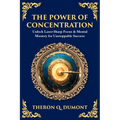 The Power of Concentration: Unlock Laser-Sharp Focus & Mental Mastery for Unstoppable Success
