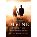 Encountering Divine Presence: One Couple's Memoir of Pain, Death, and Joy