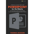 A Beginner's Guide to Microsoft PowerPoint For the Elderly: An Illustrative Step-by-Step Guide to Learning PowerPoint for Senior Citizens