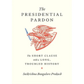The Presidential Pardon: The Short Clause with a Long, Troubled History