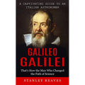 Galileo Galilei: A Captivating Guide to an Italian Astronomer (That's How the Man Who Changed the Path of Science)