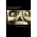 The Top Serial Killers Of Our Time (Volume 1): True Crime Committed By The World's Most Notorious Serial Killers