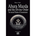 Ahura Mazda and the Divine Order: The Ancient Wisdom of Zoroastrianism