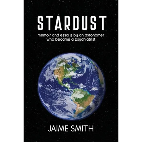 Stardust: memoir and essays by an astronomer who became a psychiatrist