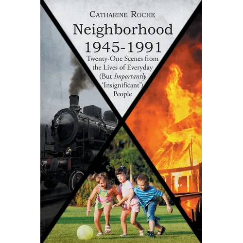 Neighborhood 1945-1991: Twenty-One Scenes from the Lives of Everyday (But Importantly 'Insignificant') People