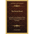 The Royal Road: A Study in the Egyptian Tarot, Key to Sacred Numbers and Symbols