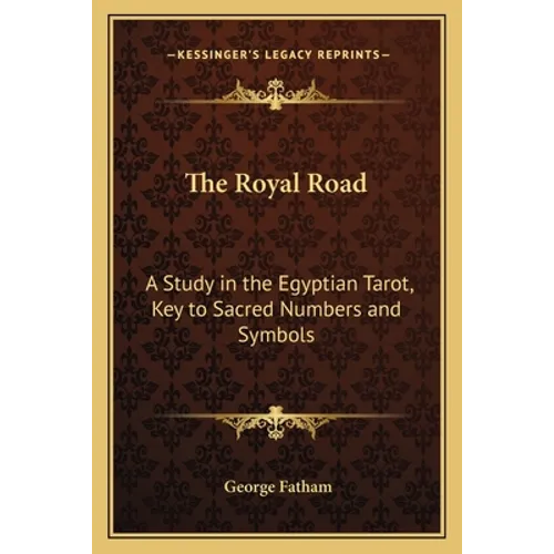 The Royal Road: A Study in the Egyptian Tarot, Key to Sacred Numbers and Symbols