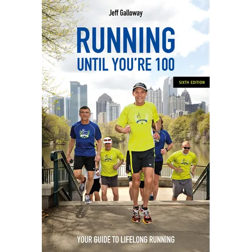 Running Until You're 100, Sixth Edition: Your Guide to Lifelong Running