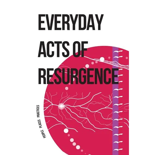 Everyday Acts of Resurgence: People, Places, Practices