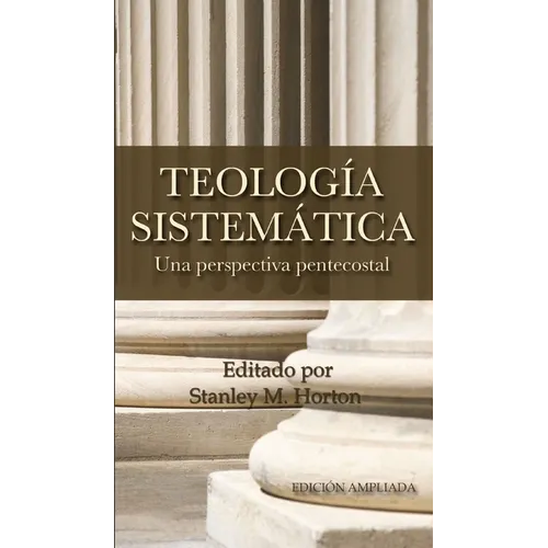 Teologia Sistematica: Una Perspectiva Pentecostal = Systematic Theology