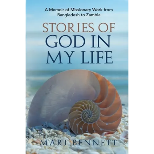 Stories of God in My Life: A Memoir of Missionary Work from Bangladesh to Zambia