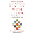 Dealing with Feeling: Use Your Emotions to Create the Life You Want
