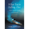 When You're Falling, Dive: Lessons in the Art of Living, with New Preface