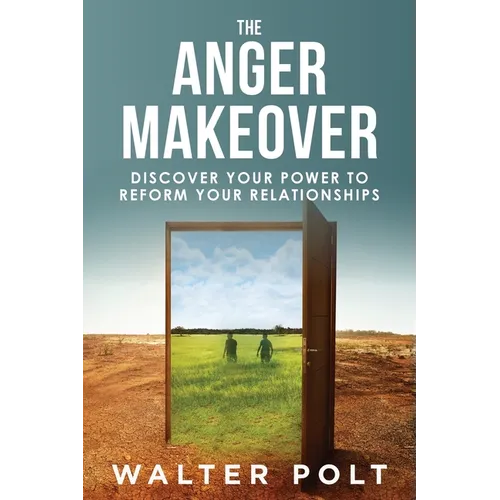 The Anger Makeover: Discover Your Power to Reform Your Relationships