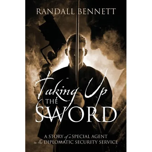 Taking Up the Sword: A Story of a Special Agent in the Diplomatic Security Service