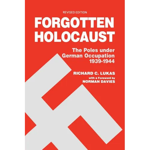 Forgotten Holocaust: The Poles Under German Occupation, 1939-1944