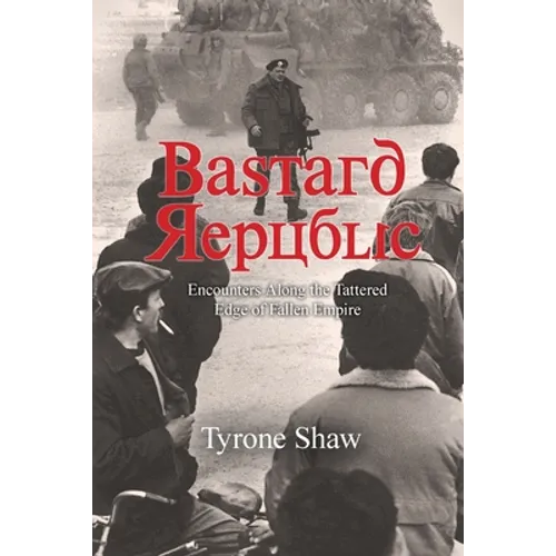 Bastard Republic: Encounters Along the Tattered Edge of Fallen Empire