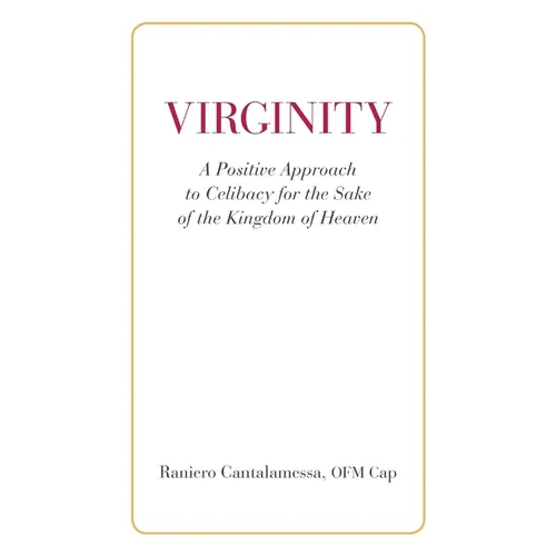 Virginity. A Positive Approach to Celibacy for the Sake of the Kingdom of Heaven