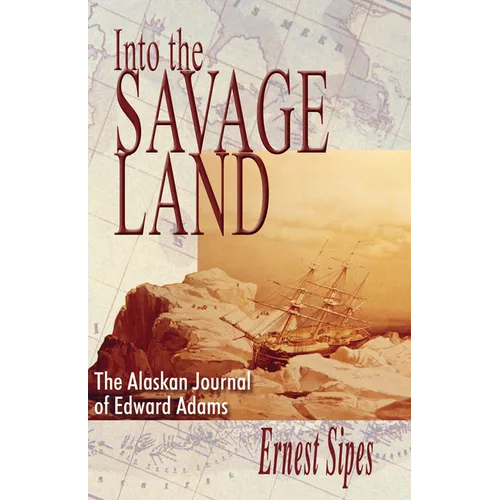 Into the Savage Land: The Alaskan Journal of Edward Adams