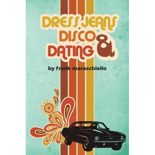 Dress Jeans, Disco and Dating: A Memoir from the Confusing 70s