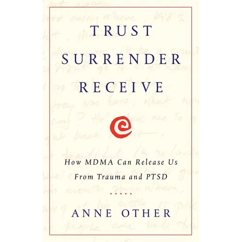 Trust Surrender Receive: How MDMA Can Release Us From Trauma and PTSD