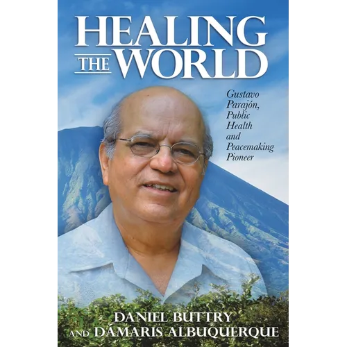 Healing the World: Gustavo Parajón, Public Health and Peacemaking Pioneer
