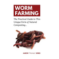 Worm Farming: The Practical Guide to This Unique Form of Natural Composting...