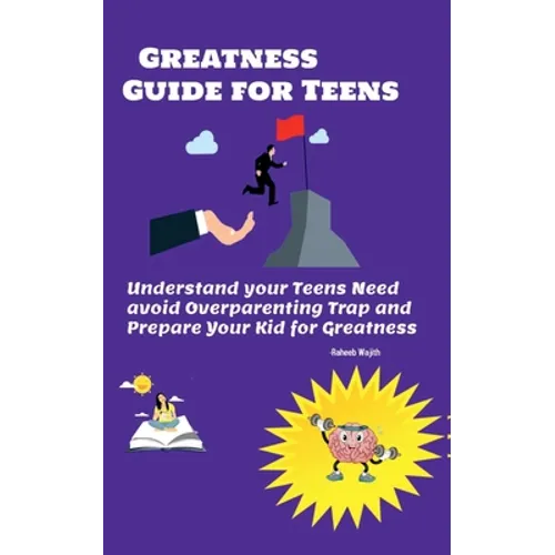 Greatness guide for teens: Understand your Childs need, avoid overparenting trap and prepare your kid for greatness