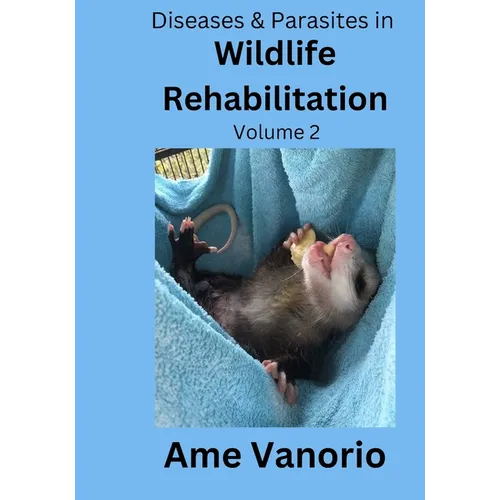 Diseases & Parasites in Wildlife Rehabilitation: Volume 2
