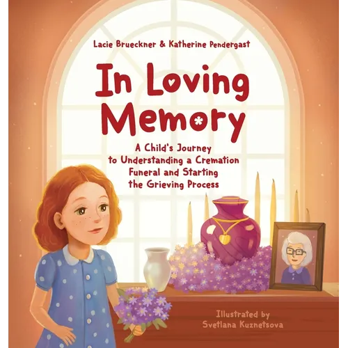 In Loving Memory: A Child's Journey to Understanding a Cremation Funeral and Starting the Grieving Process