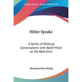Hitler Speaks: A Series of Political Conversations with Adolf Hitler on His Real Aims
