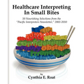 Healthcare Interpreting in Small Bites: 50 Nourshing Selections from the "Pacific Interpreters Newsletter," 2002-2010