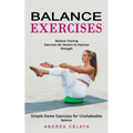 Balance Exercises: Balance Training Exercises for Seniors to Improve Strength (Simple Home Exercises for Unshakeable Balance)