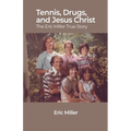 Tennis, Drugs, and Jesus Christ: The Eric Miller True Story