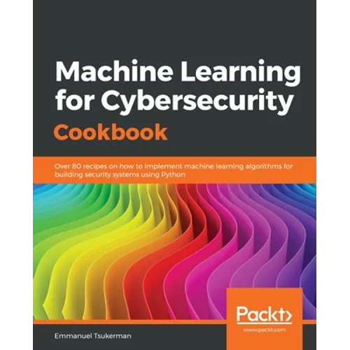 Machine Learning for Cybersecurity Cookbook