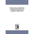 Practical Treatise On the Differential and integral Calculus, With Some of Its Applications to Mechanics and Astronomy. by William G. Peck.