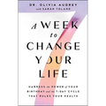 A Week to Change Your Life: Harness the Power of Your Birthday and the 7-Day Cycle That Rules Your Health