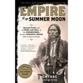 Empire of the Summer Moon: Quanah Parker and the Rise and Fall of the Comanches, the Most Powerful Indian Tribe in American History