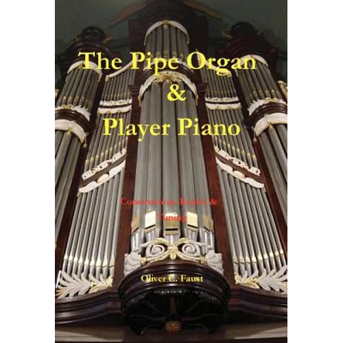 The Pipe Organ and Player Piano - Construction, Repair, and Tuning
