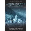 Armenian Myths and Legends: The History of the Mythology and Folk Tales from Armenia