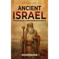 Ancient Israel: An Enthralling Guide to Jewish Kingdoms and the Israelites